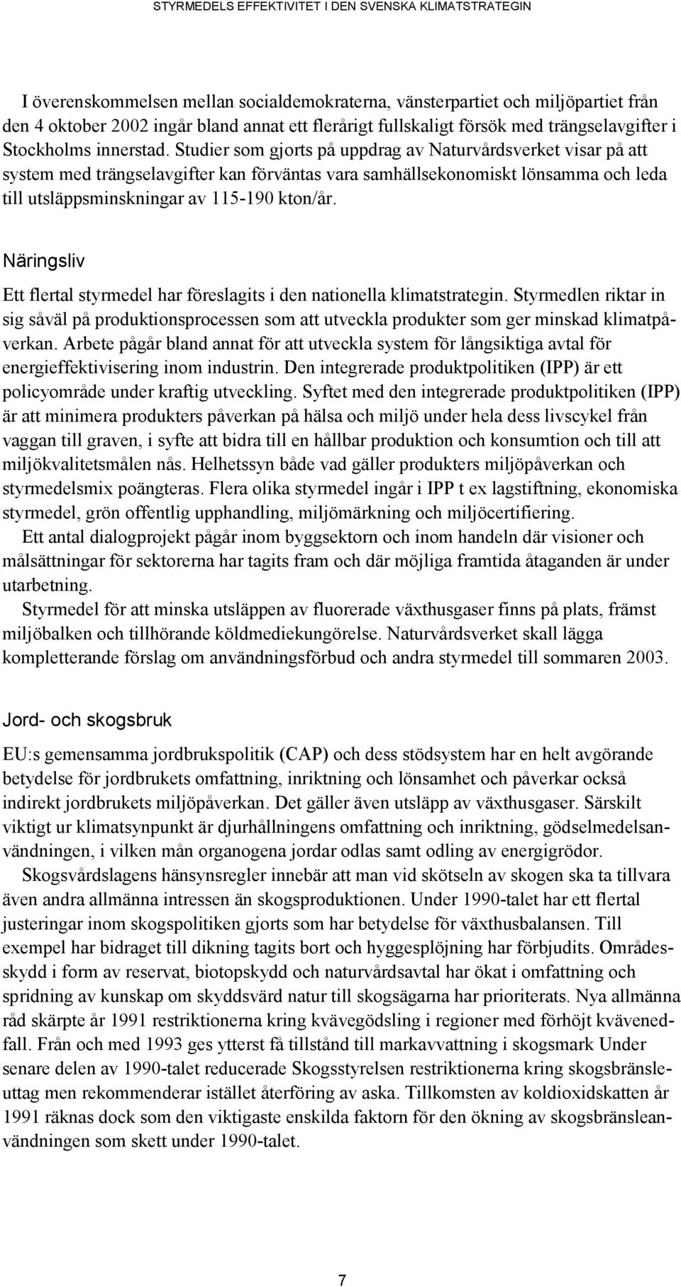 Näringsliv Ett flertal styrmedel har föreslagits i den nationella klimatstrategin. Styrmedlen riktar in sig såväl på produktionsprocessen som att utveckla produkter som ger minskad klimatpåverkan.