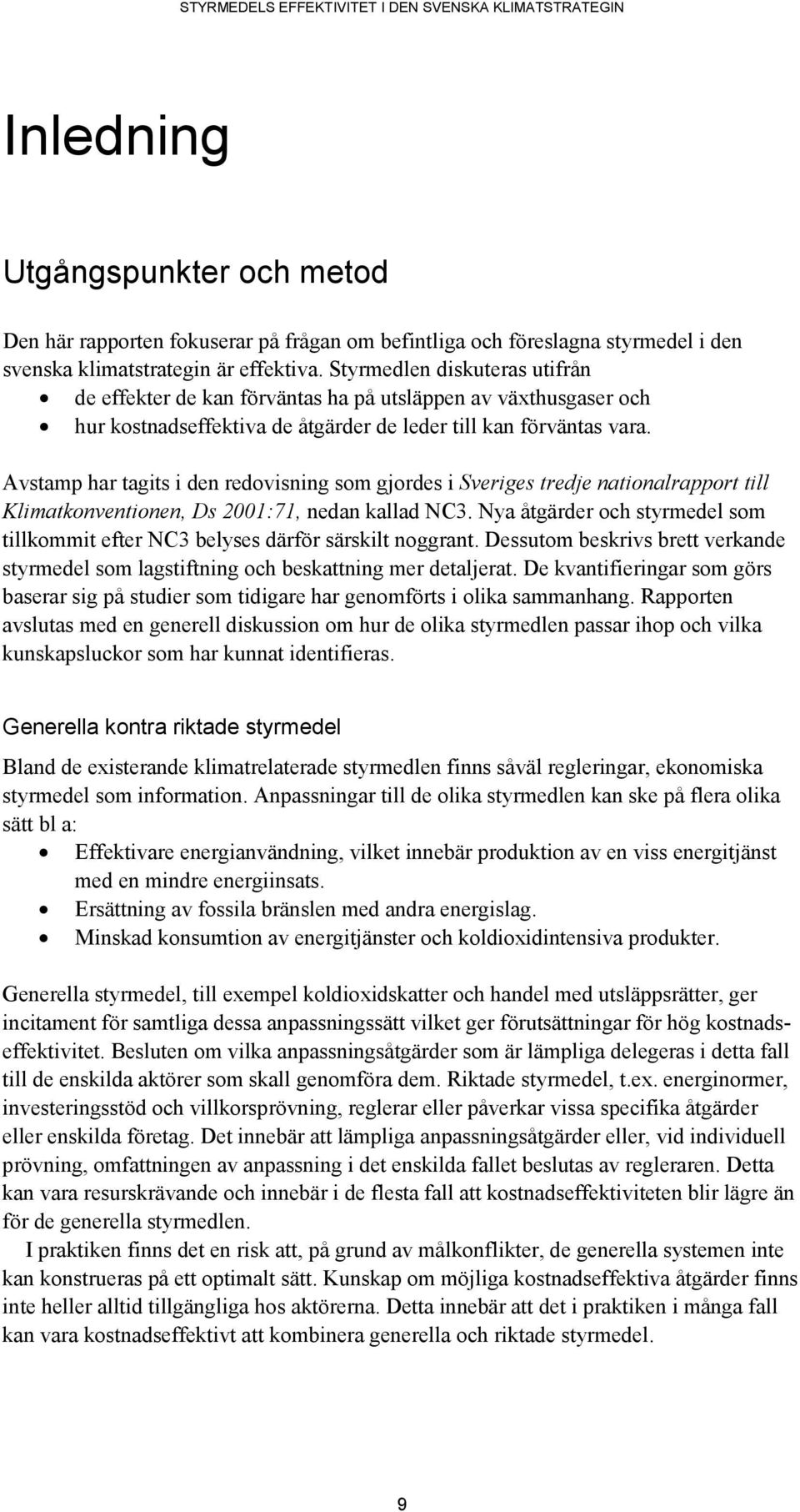 Avstamp har tagits i den redovisning som gjordes i Sveriges tredje nationalrapport till Klimatkonventionen, Ds 2001:71, nedan kallad NC3.