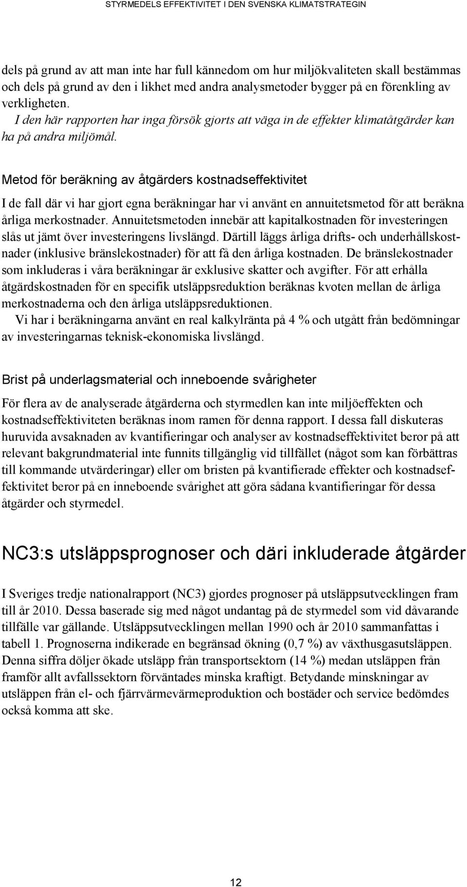 Metod för beräkning av åtgärders kostnadseffektivitet I de fall där vi har gjort egna beräkningar har vi använt en annuitetsmetod för att beräkna årliga merkostnader.