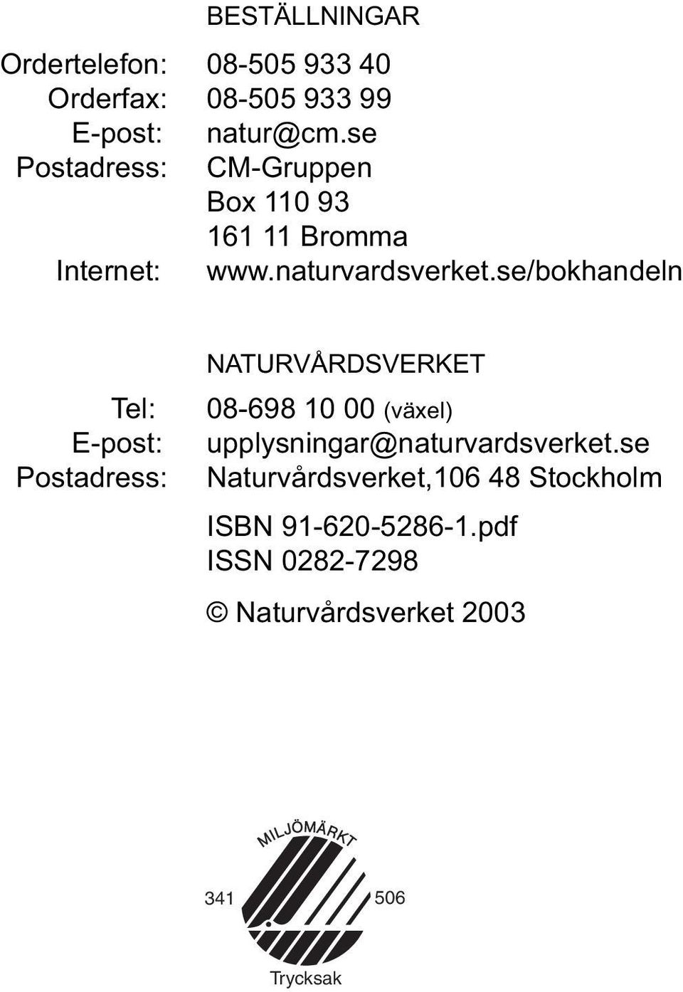 se/bokhandeln Tel: E-post: Postadress: NATURVÅRDSVERKET 08-698 10 00 (växel)