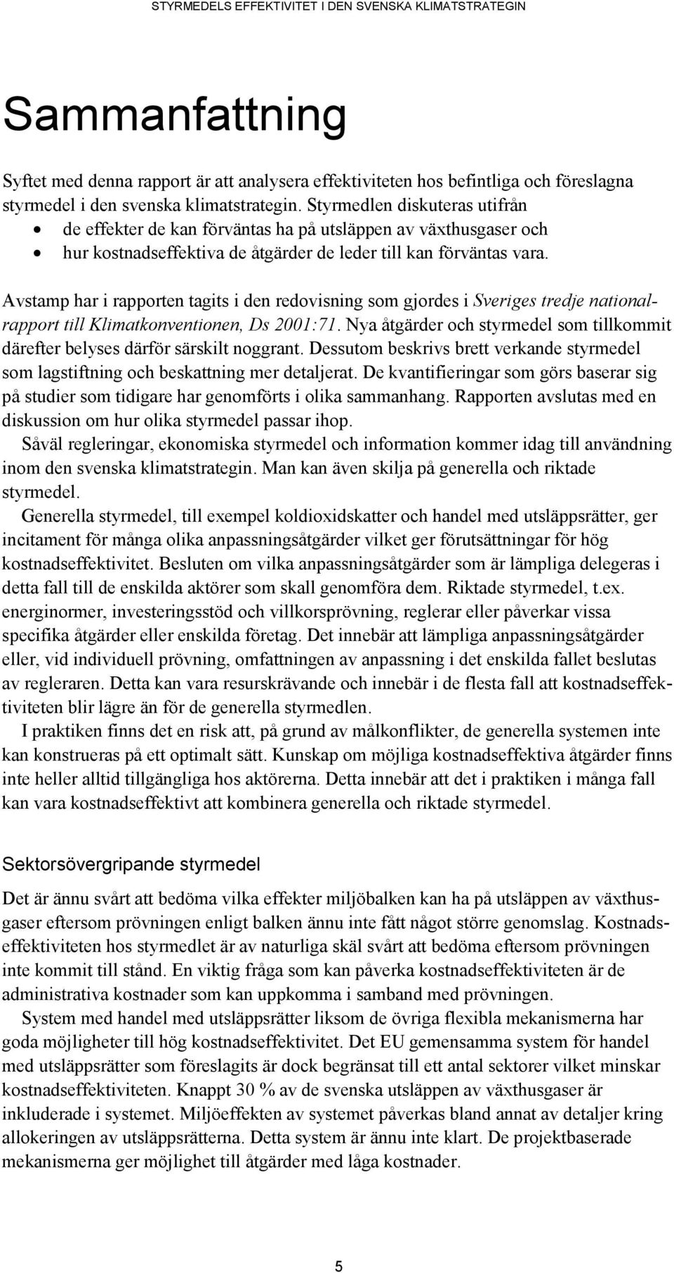 Avstamp har i rapporten tagits i den redovisning som gjordes i Sveriges tredje nationalrapport till Klimatkonventionen, Ds 2001:71.