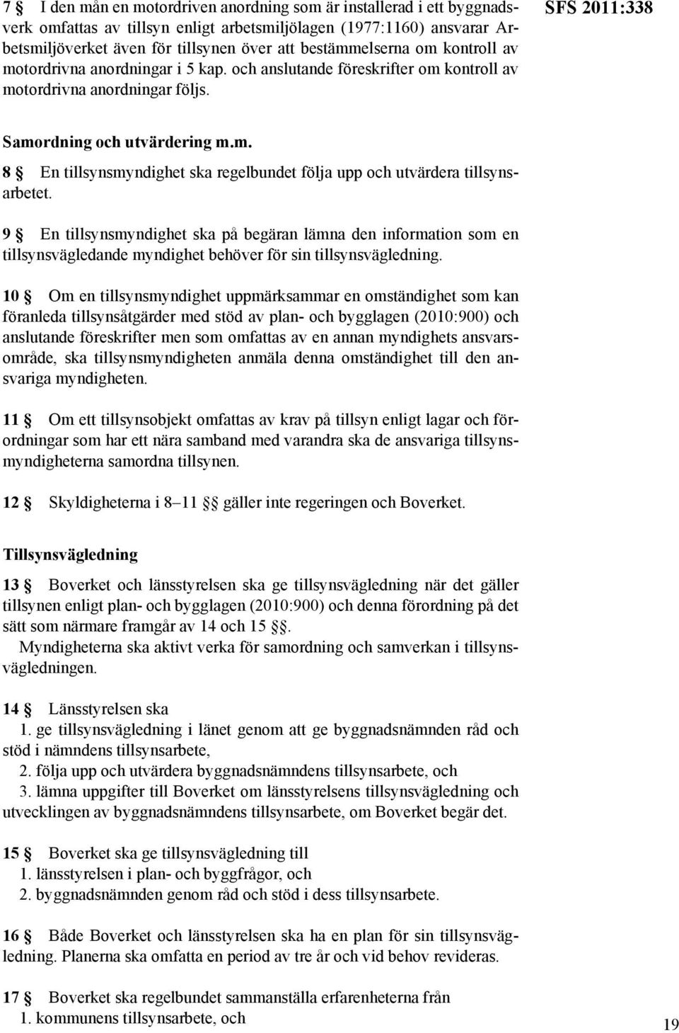 9 En tillsynsmyndighet ska på begäran lämna den information som en tillsynsvägledande myndighet behöver för sin tillsynsvägledning.