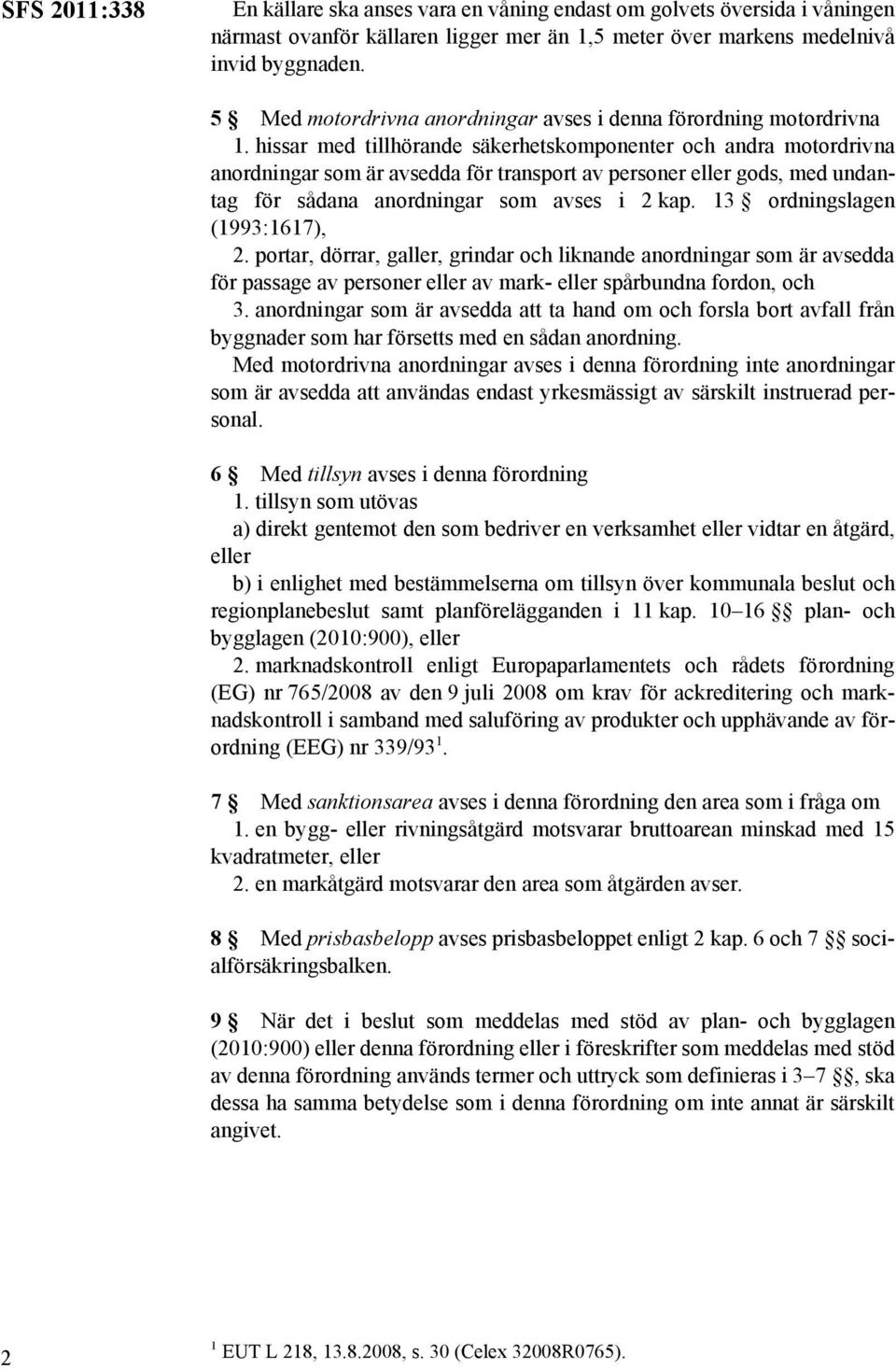 hissar med tillhörande säkerhetskomponenter och andra motordrivna anordningar som är avsedda för transport av personer eller gods, med undantag för sådana anordningar som avses i 2 kap.