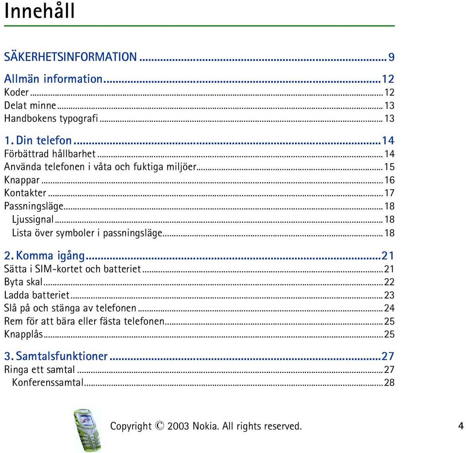 ..18 2. Komma igång...21 Sätta i SIM-kortet och batteriet...21 Byta skal...22 Ladda batteriet...23 Slå på och stänga av telefonen.