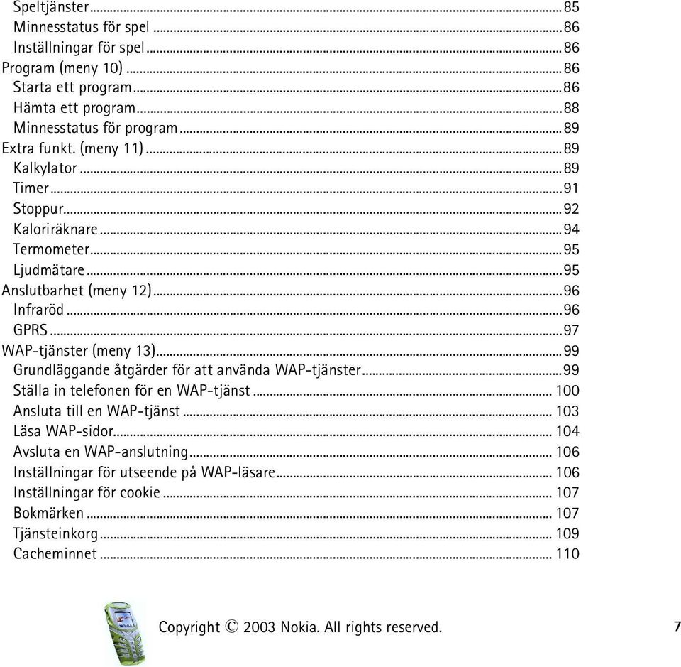 ..99 Grundläggande åtgärder för att använda WAP-tjänster...99 Ställa in telefonen för en WAP-tjänst... 100 Ansluta till en WAP-tjänst... 103 Läsa WAP-sidor.