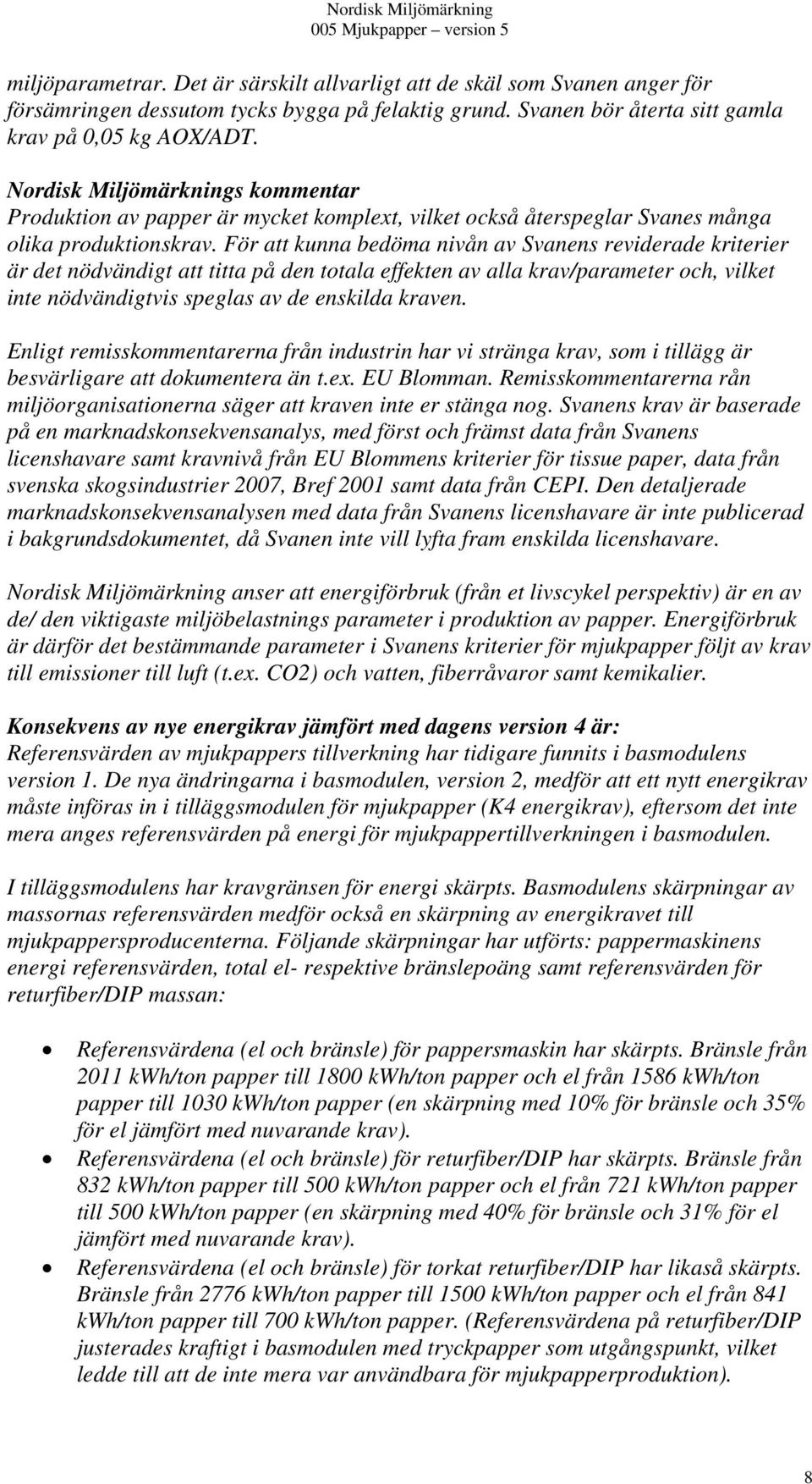 För att kunna bedöma nivån av Svanens reviderade kriterier är det nödvändigt att titta på den totala effekten av alla krav/parameter och, vilket inte nödvändigtvis speglas av de enskilda kraven.