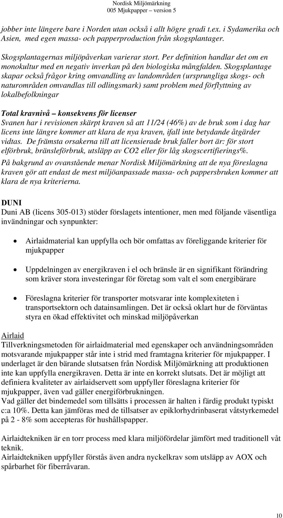 Skogsplantage skapar också frågor kring omvandling av landområden (ursprungliga skogs- och naturområden omvandlas till odlingsmark) samt problem med förflyttning av lokalbefolkningar Total kravnivå