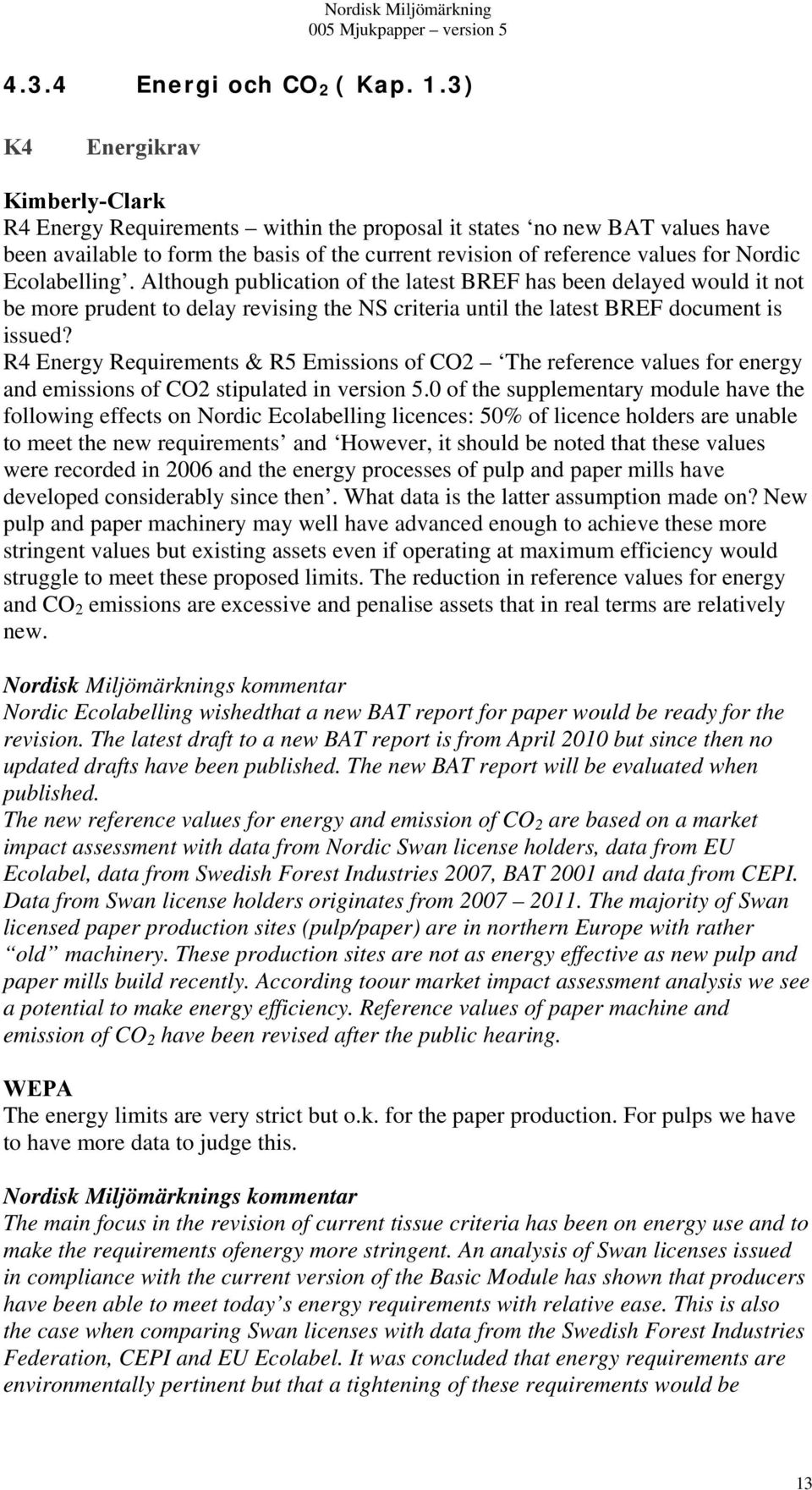 Ecolabelling. Although publication of the latest BREF has been delayed would it not be more prudent to delay revising the NS criteria until the latest BREF document is issued?