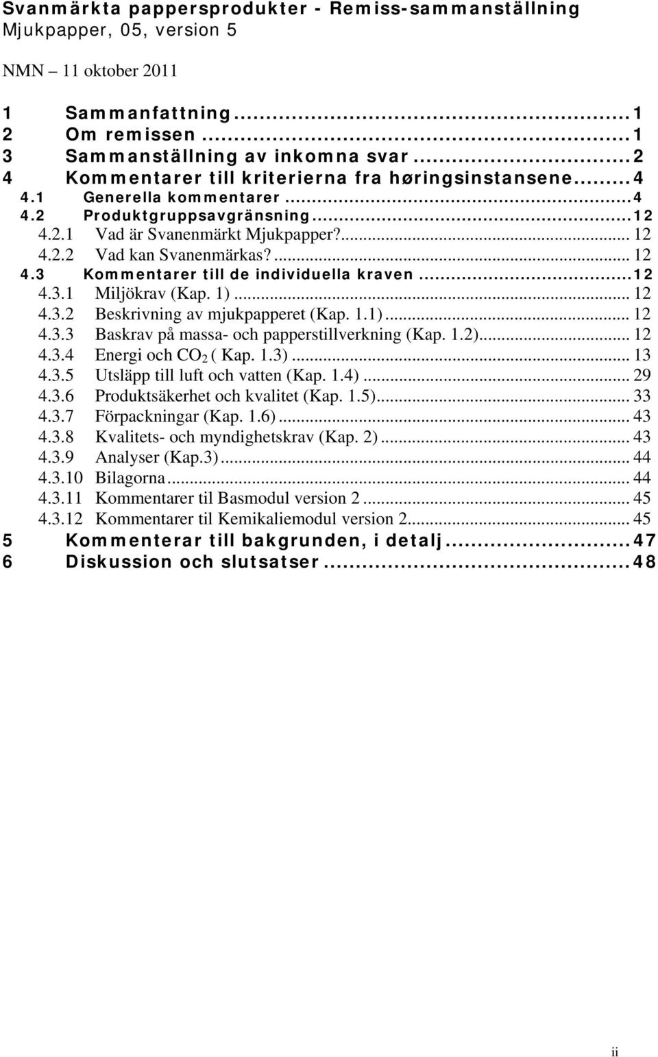 ... 12 4.3 Kommentarer till de individuella kraven... 12 4.3.1 Miljökrav (Kap. 1)... 12 4.3.2 Beskrivning av mjukpapperet (Kap. 1.1)... 12 4.3.3 Baskrav på massa- och papperstillverkning (Kap. 1.2).