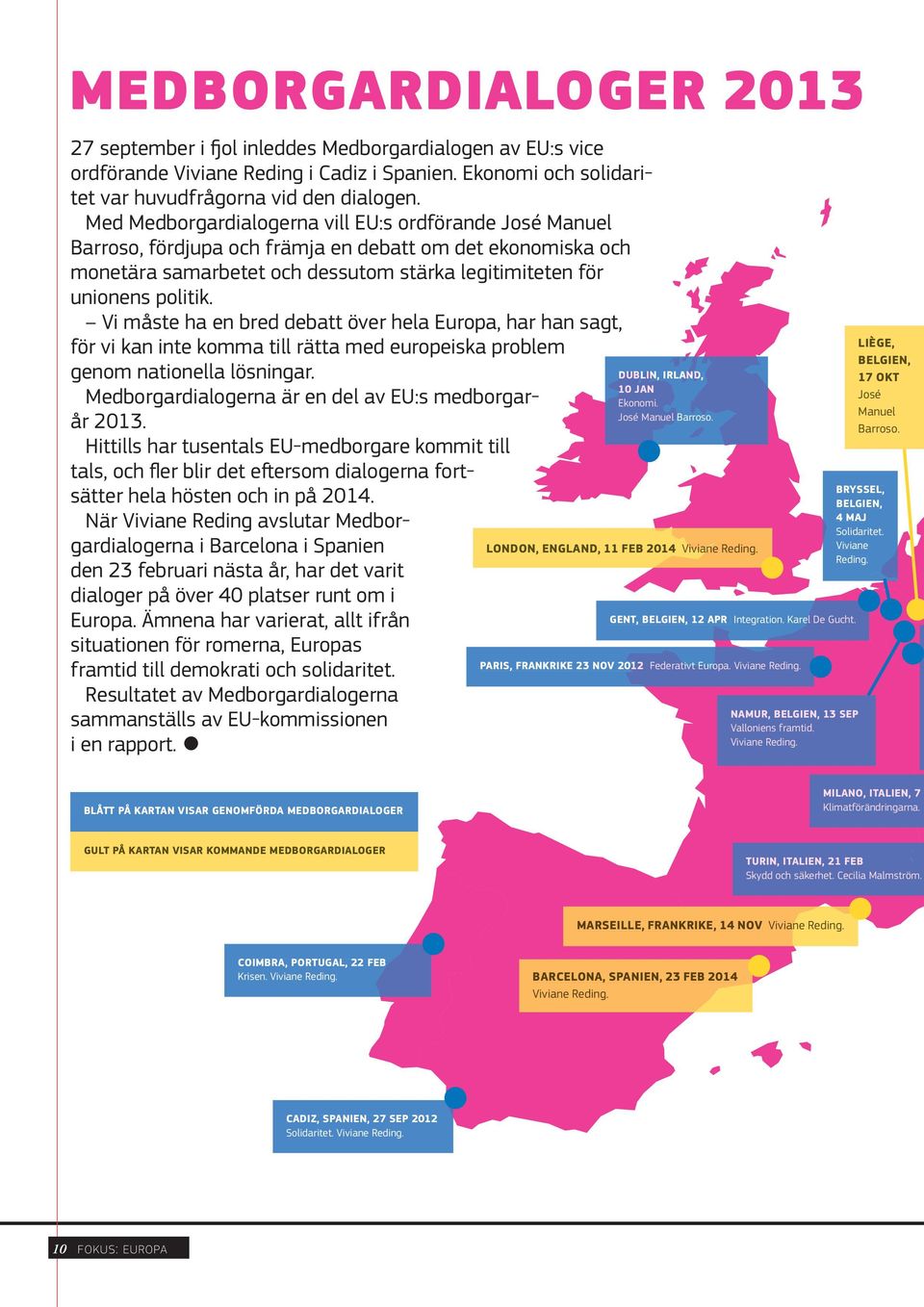 Vi måste ha en bred debatt över hela Europa, har han sagt, för vi kan inte komma till rätta med europeiska problem genom nationella lösningar. Medborgardialogerna är en del av EU:s medborgarår 2013.