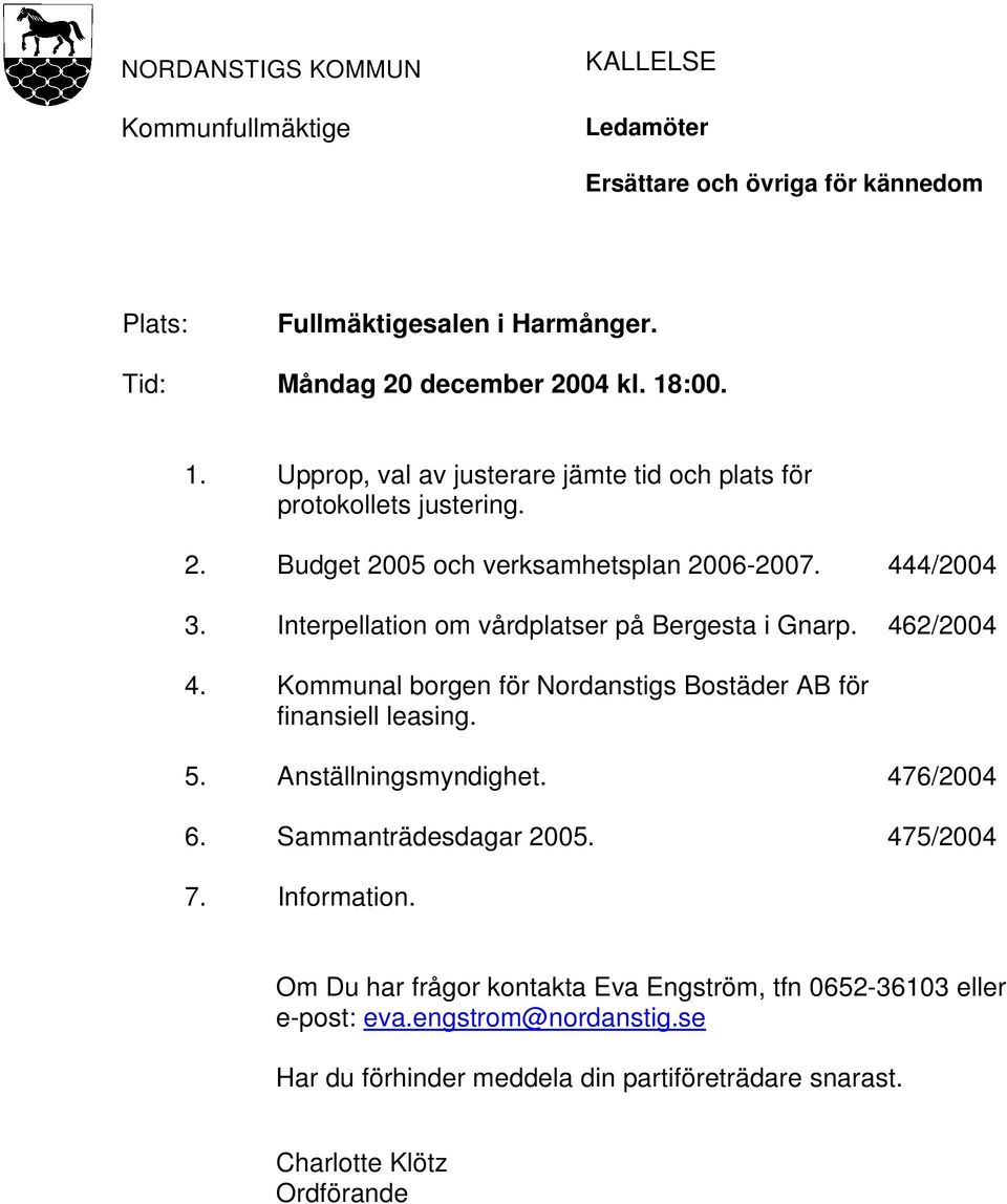 Interpellation om vårdplatser på Bergesta i Gnarp. 462/2004 4. Kommunal borgen för Nordanstigs Bostäder AB för finansiell leasing. 5. Anställningsmyndighet. 476/2004 6.