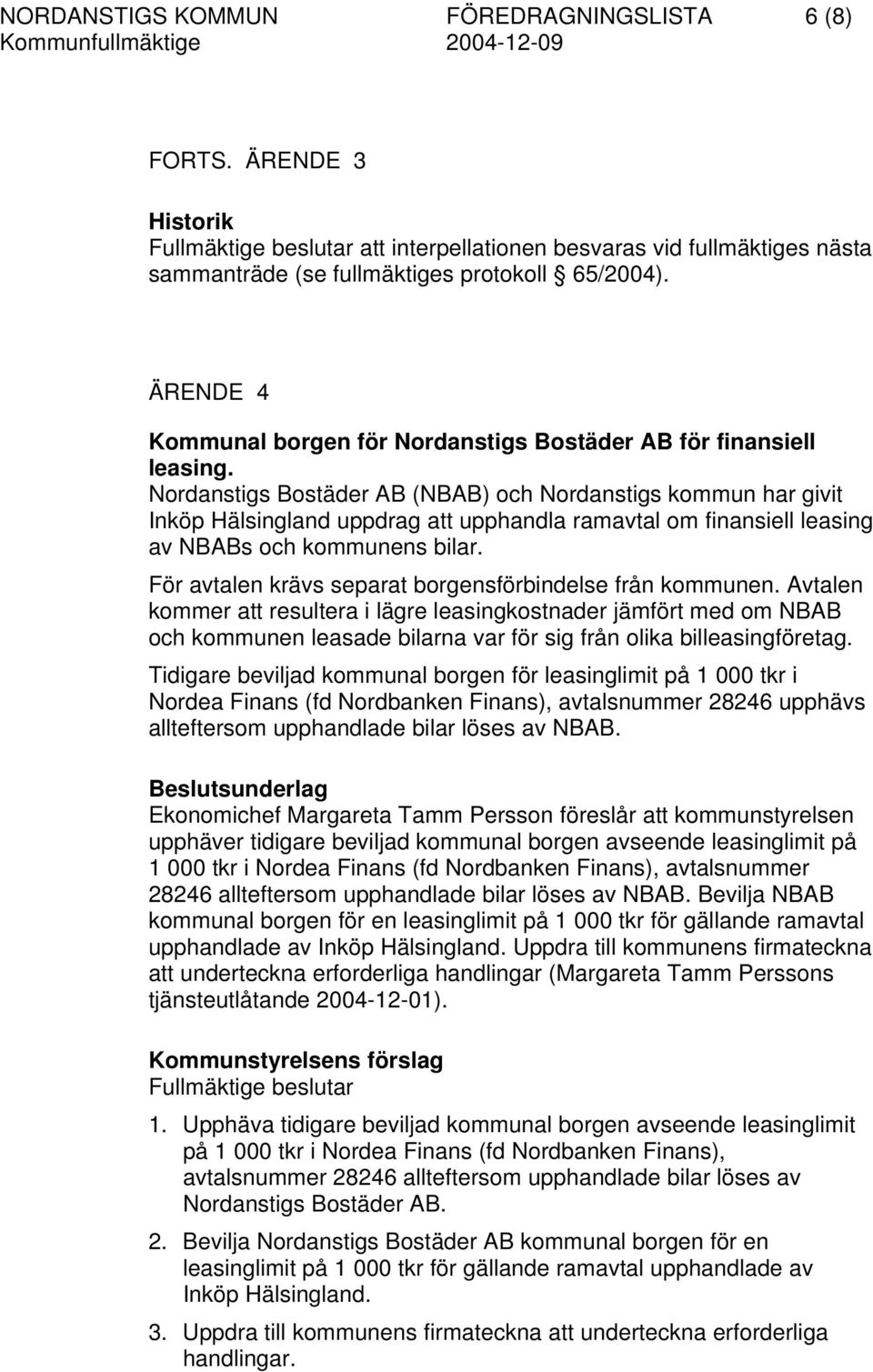 Nordanstigs Bostäder AB (NBAB) och Nordanstigs kommun har givit Inköp Hälsingland uppdrag att upphandla ramavtal om finansiell leasing av NBABs och kommunens bilar.