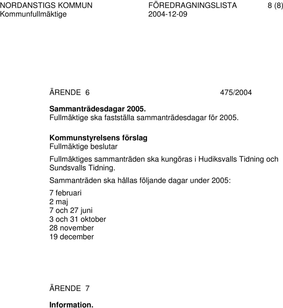 Kommunstyrelsens förslag Fullmäktige beslutar Fullmäktiges sammanträden ska kungöras i Hudiksvalls