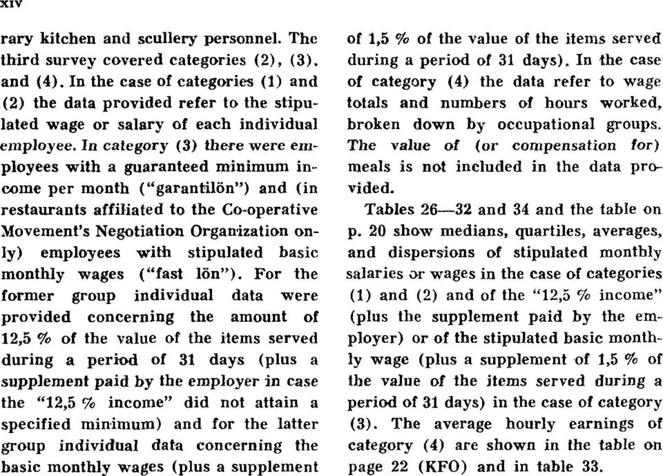 In category (3) there were employees with a guaranteed minimum income per month ("garantilön") and (in restaurants affiliated to the Co-operative Movement's Negotiation Organization only) employees