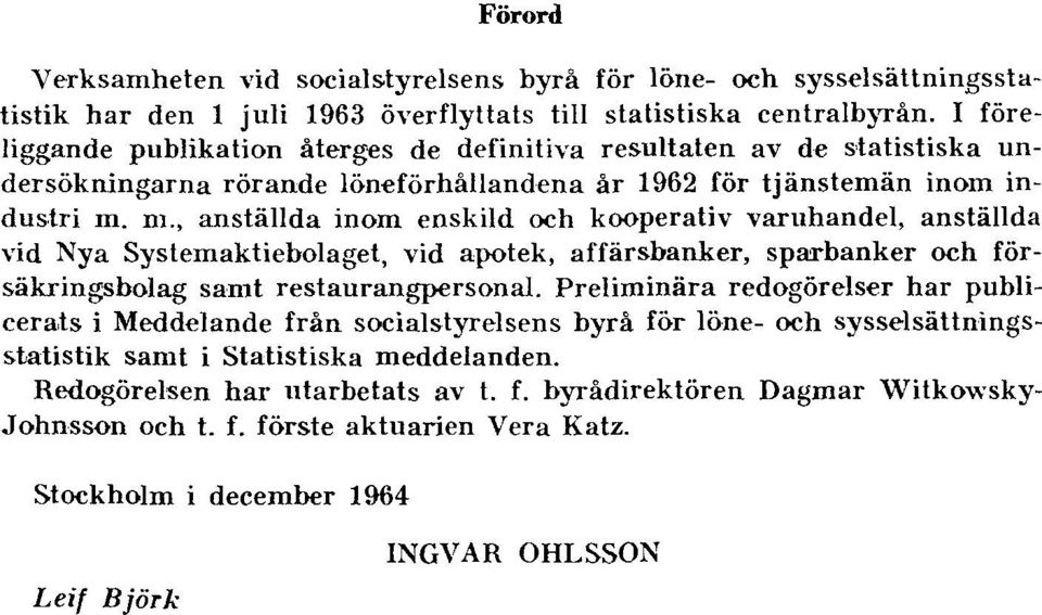 m., anställda inom enskild och kooperativ varuhandel, anställda vid Nya Systemaktiebolaget, vid apotek, affärsbanker, sparbanker och försäkringsbolag samt restaurangpersonal.