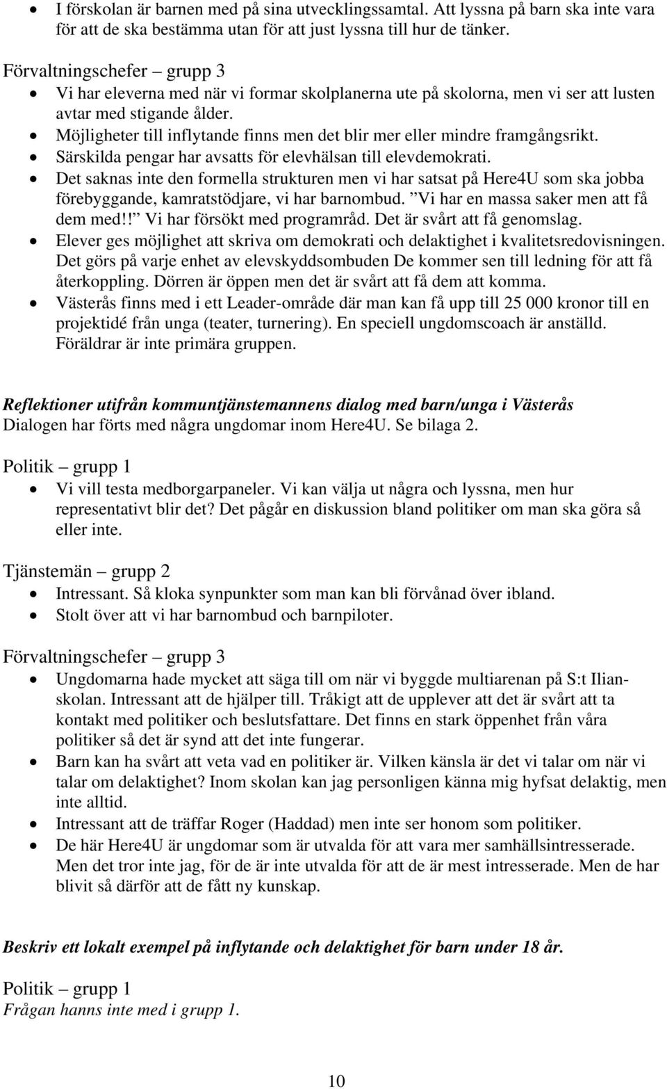 Möjligheter till inflytande finns men det blir mer eller mindre framgångsrikt. Särskilda pengar har avsatts för elevhälsan till elevdemokrati.