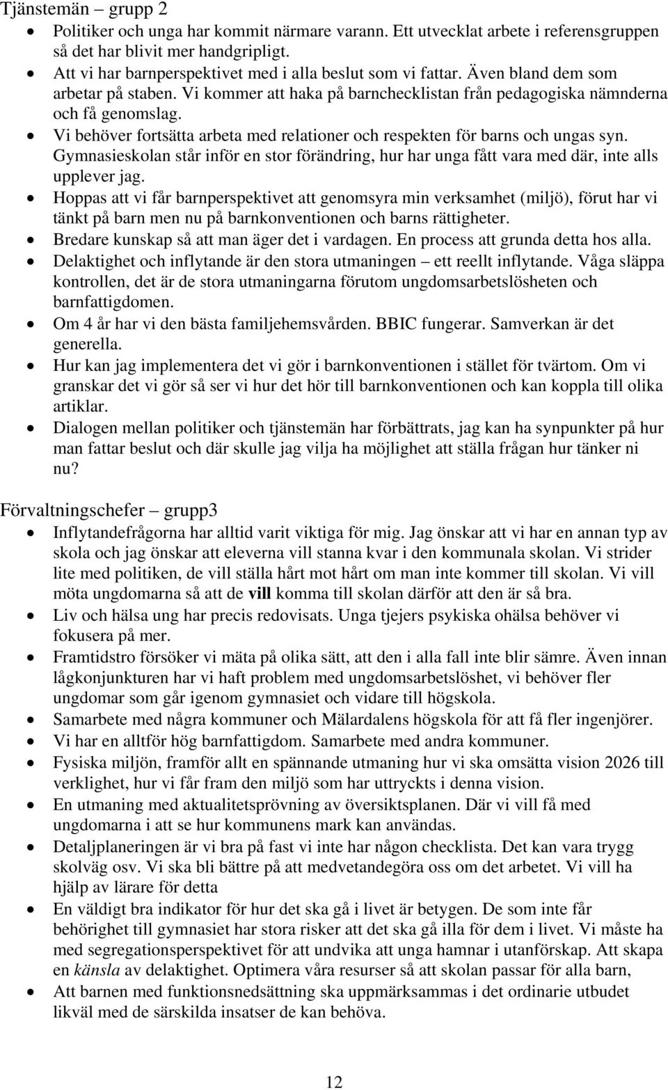 Vi behöver fortsätta arbeta med relationer och respekten för barns och ungas syn. Gymnasieskolan står inför en stor förändring, hur har unga fått vara med där, inte alls upplever jag.