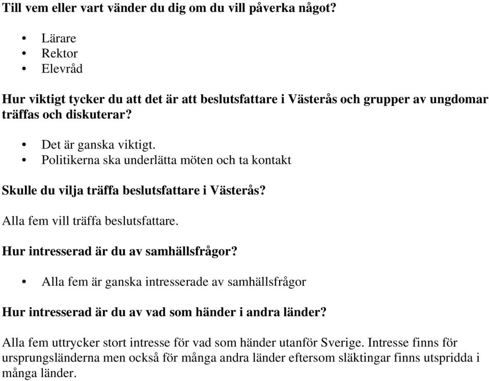 Politikerna ska underlätta möten och ta kontakt Skulle du vilja träffa beslutsfattare i Västerås? Alla fem vill träffa beslutsfattare.