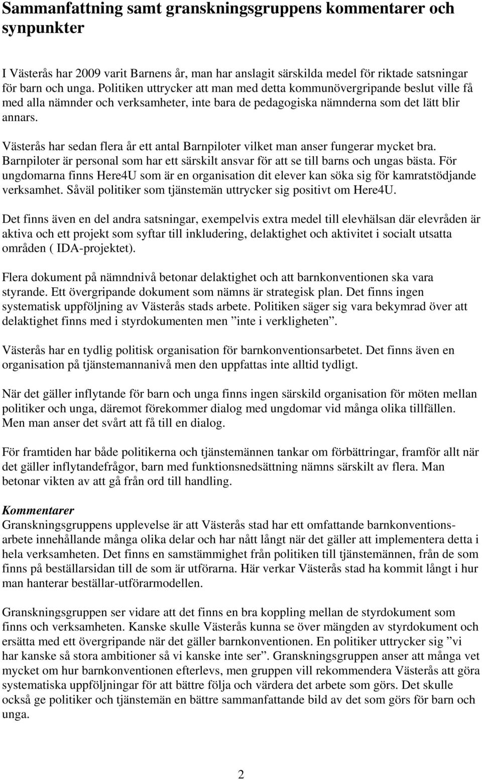 Västerås har sedan flera år ett antal Barnpiloter vilket man anser fungerar mycket bra. Barnpiloter är personal som har ett särskilt ansvar för att se till barns och ungas bästa.