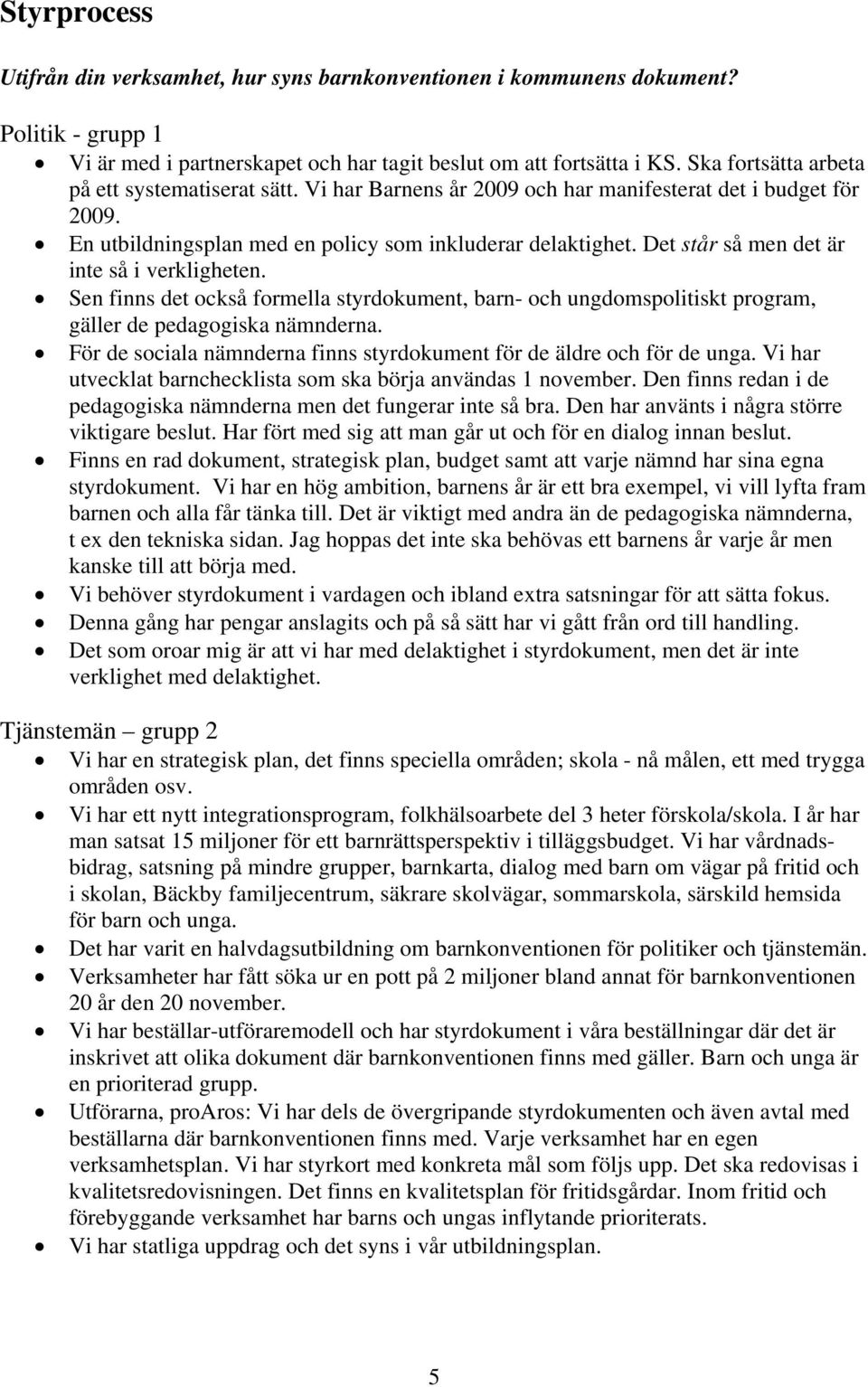 Det står så men det är inte så i verkligheten. Sen finns det också formella styrdokument, barn- och ungdomspolitiskt program, gäller de pedagogiska nämnderna.