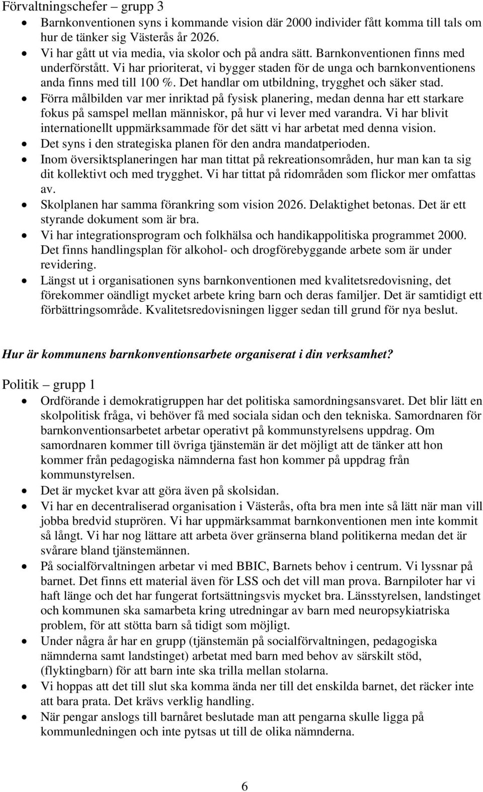 Det handlar om utbildning, trygghet och säker stad. Förra målbilden var mer inriktad på fysisk planering, medan denna har ett starkare fokus på samspel mellan människor, på hur vi lever med varandra.