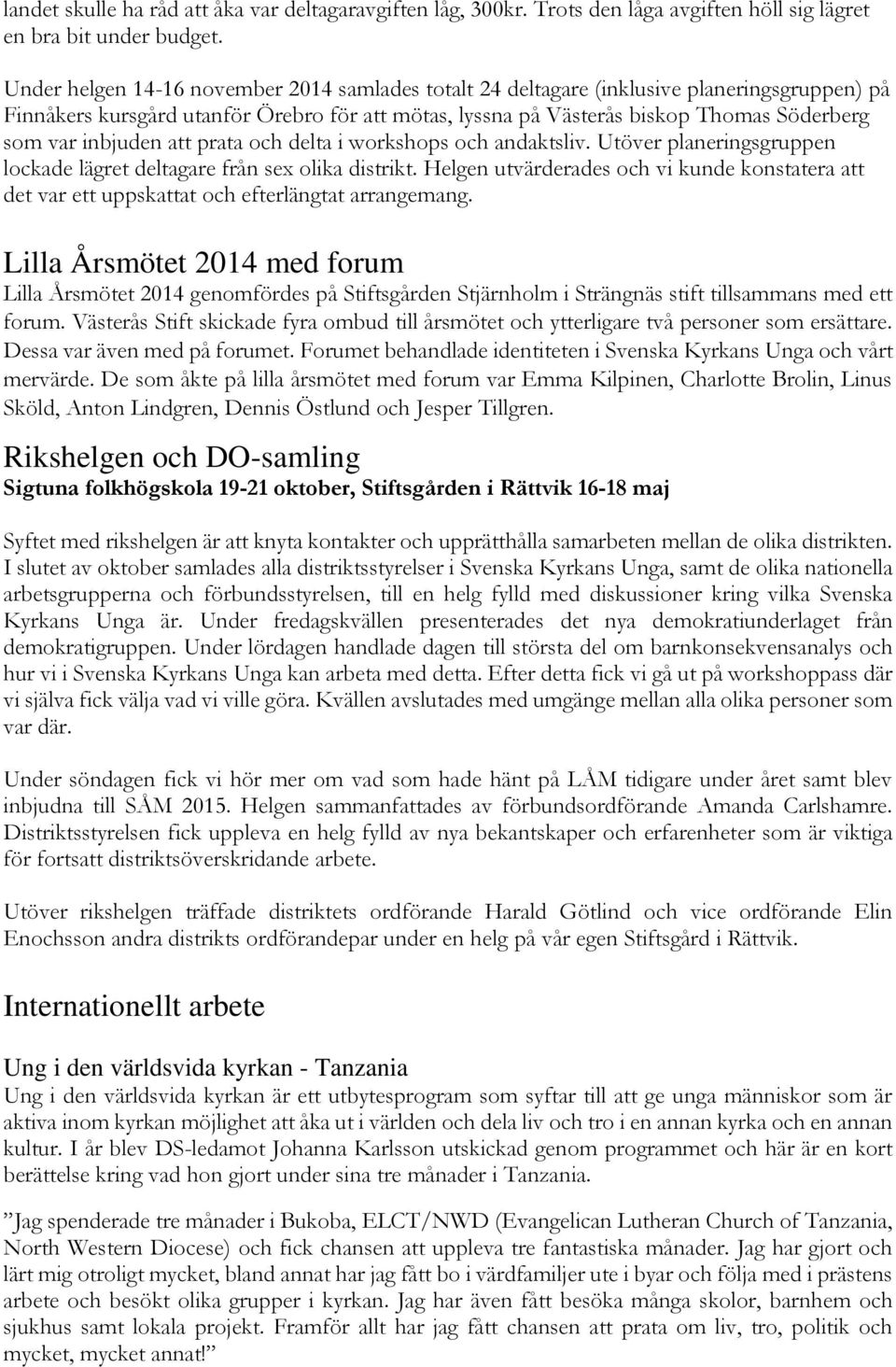 inbjuden att prata och delta i workshops och andaktsliv. Utöver planeringsgruppen lockade lägret deltagare från sex olika distrikt.