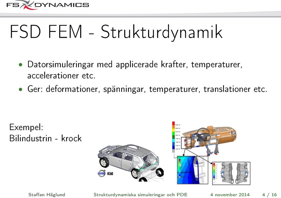 Ger: deformationer, spänningar, temperaturer, translationer etc.