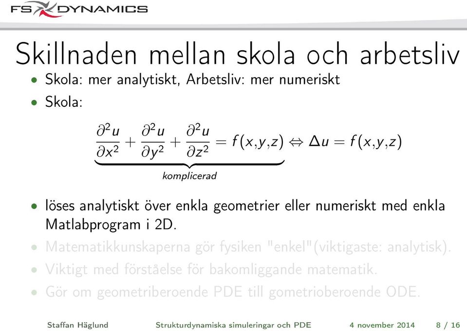 Matlabprogram i 2D. Matematikkunskaperna gör fysiken "enkel"(viktigaste: analytisk).