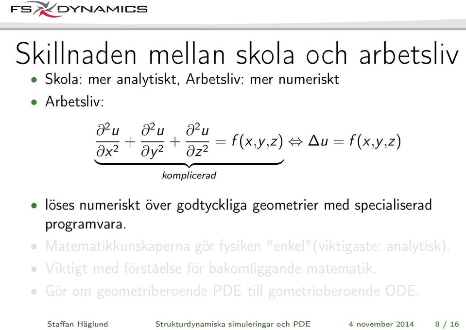 specialiserad programvara. Matematikkunskaperna gör fysiken "enkel"(viktigaste: analytisk).