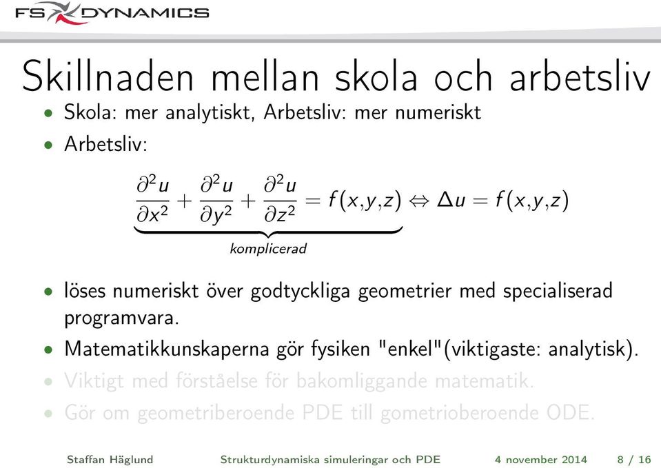 specialiserad programvara. Matematikkunskaperna gör fysiken "enkel"(viktigaste: analytisk).