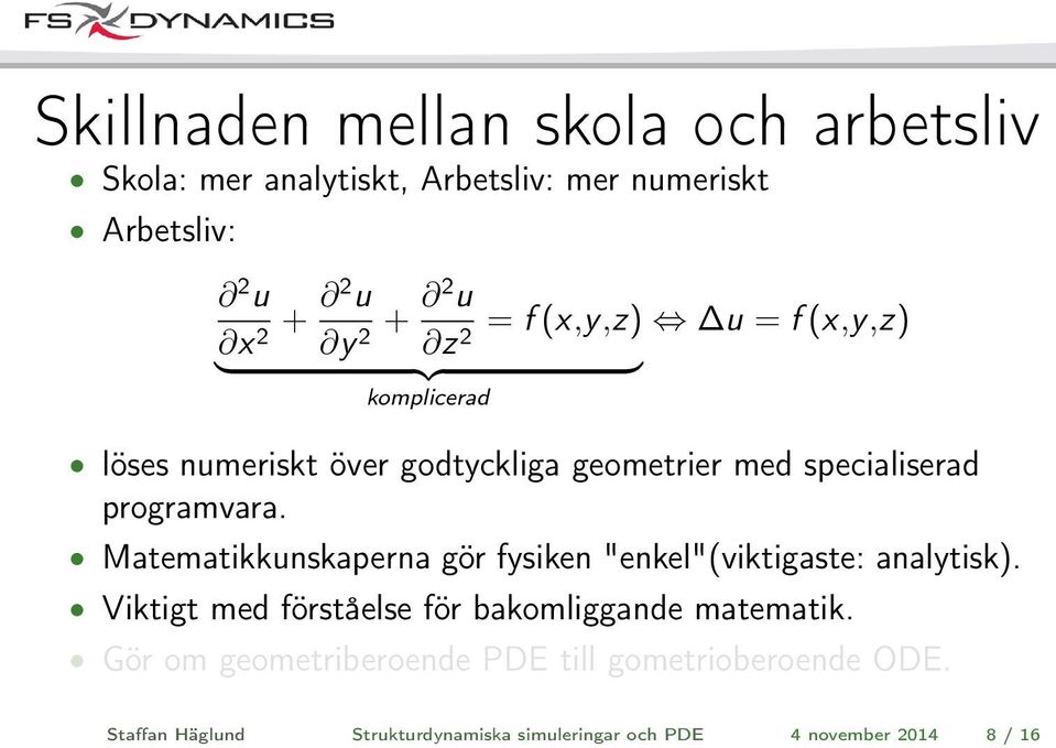 specialiserad programvara. Matematikkunskaperna gör fysiken "enkel"(viktigaste: analytisk).