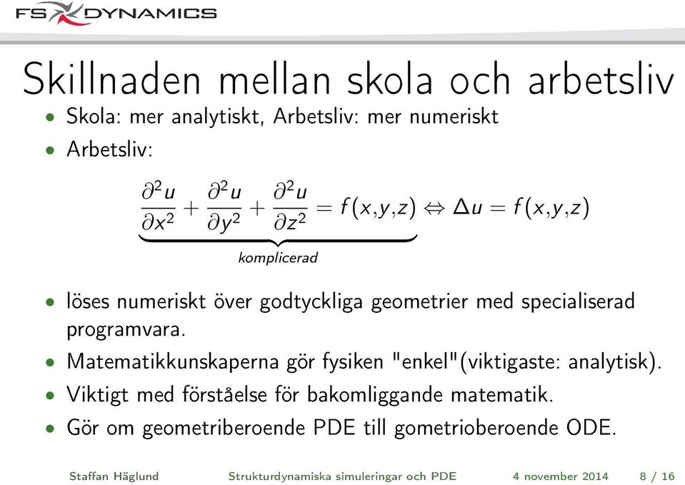 specialiserad programvara. Matematikkunskaperna gör fysiken "enkel"(viktigaste: analytisk).