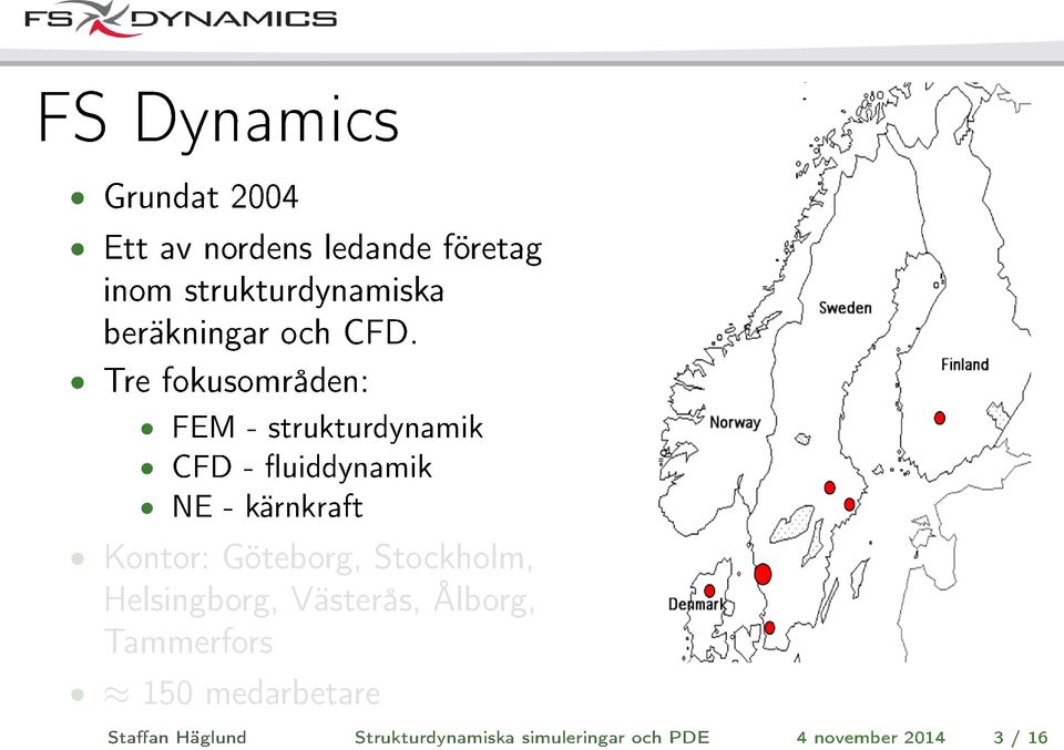 Tre fokusområden: FEM - strukturdynamik CFD - fluiddynamik NE - kärnkraft Kontor: