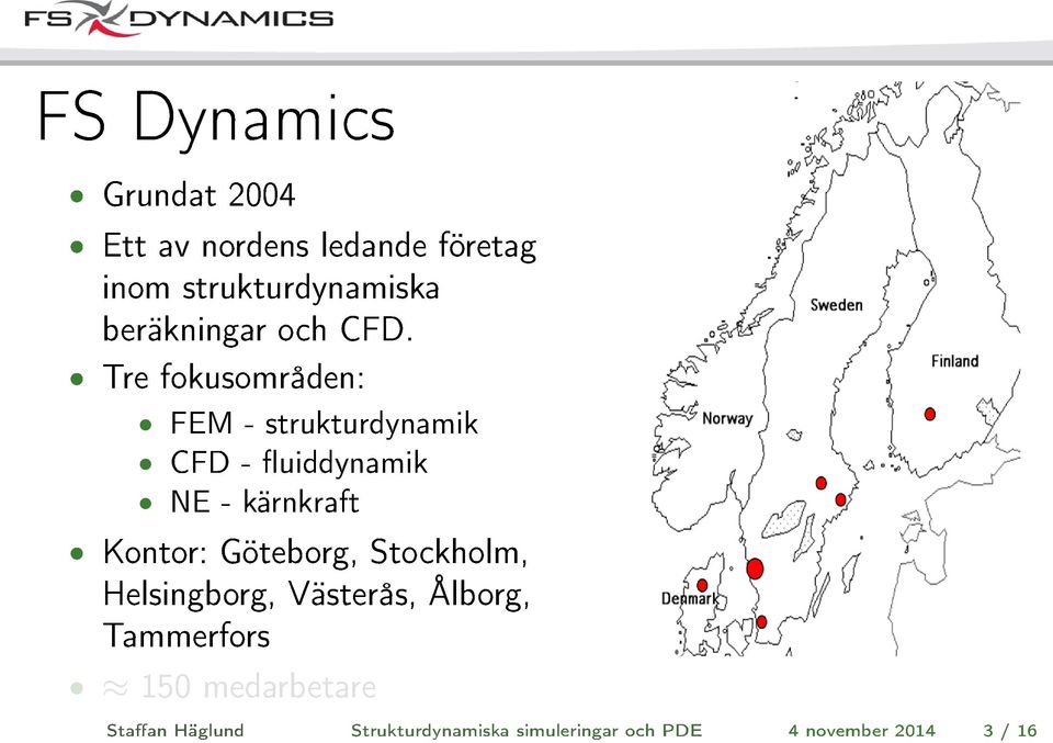 Tre fokusområden: FEM - strukturdynamik CFD - fluiddynamik NE - kärnkraft Kontor: