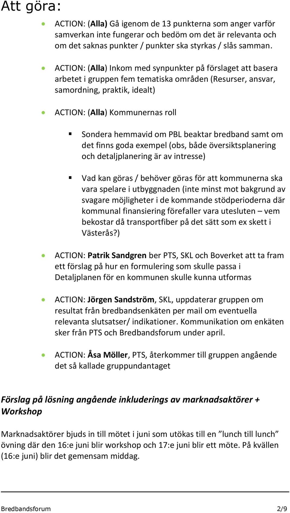 PBL beaktar bredband samt om det finns goda exempel (obs, både översiktsplanering och detaljplanering är av intresse) Vad kan göras / behöver göras för att kommunerna ska vara spelare i utbyggnaden