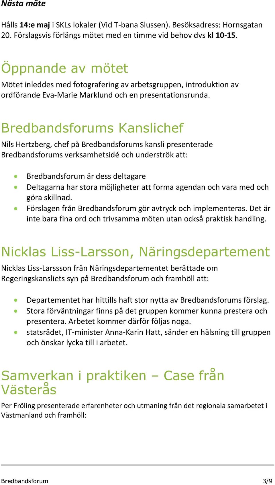 Bredbandsforums Kanslichef Nils Hertzberg, chef på Bredbandsforums kansli presenterade Bredbandsforums verksamhetsidé och underströk att: Bredbandsforum är dess deltagare Deltagarna har stora