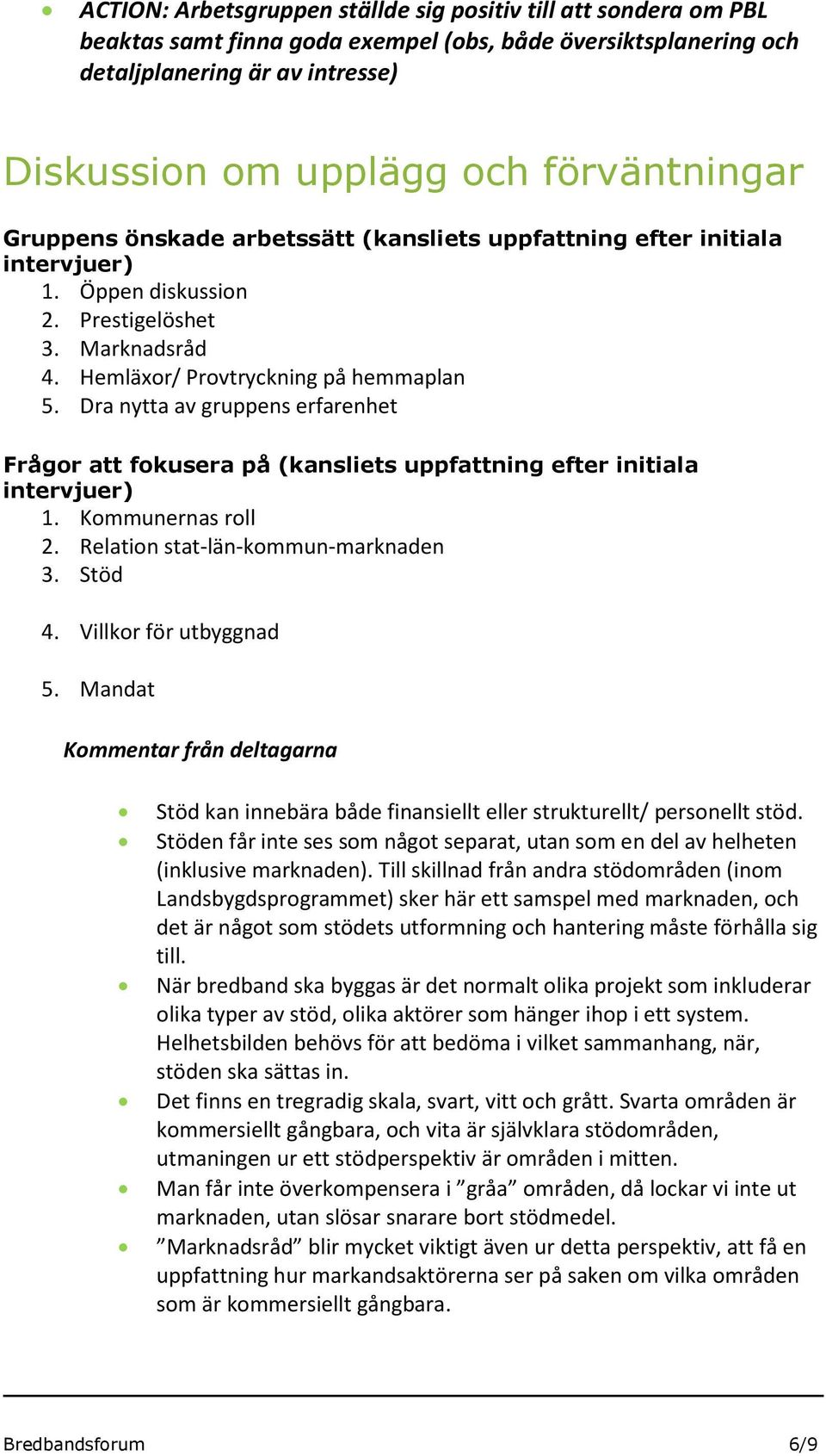 Dra nytta av gruppens erfarenhet Frågor att fokusera på (kansliets uppfattning efter initiala intervjuer) 1. Kommunernas roll 2. Relation stat-län-kommun-marknaden 3. Stöd 4. Villkor för utbyggnad 5.