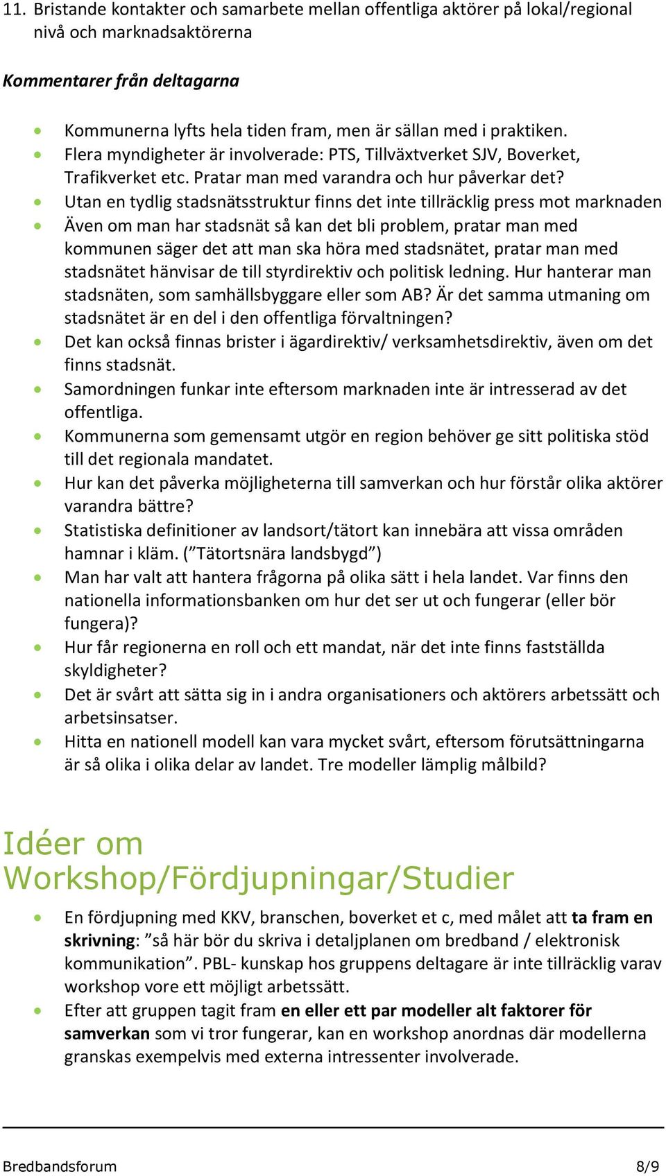 Utan en tydlig stadsnätsstruktur finns det inte tillräcklig press mot marknaden Även om man har stadsnät så kan det bli problem, pratar man med kommunen säger det att man ska höra med stadsnätet,