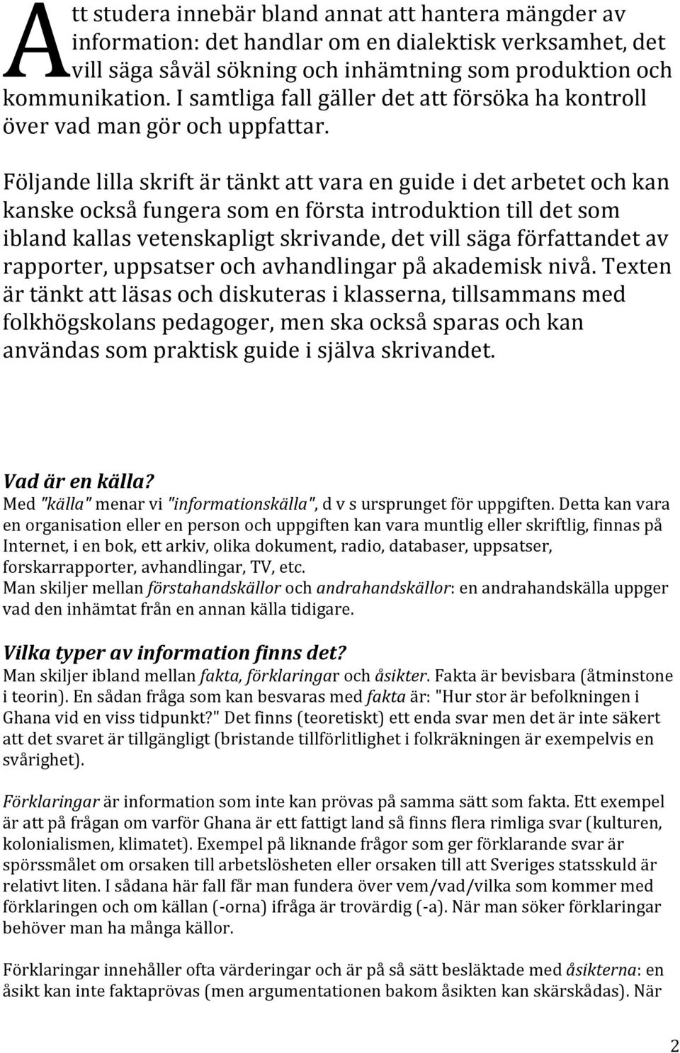 Följande lilla skrift är tänkt att vara en guide i det arbetet och kan kanske också fungera som en första introduktion till det som ibland kallas vetenskapligt skrivande, det vill säga författandet