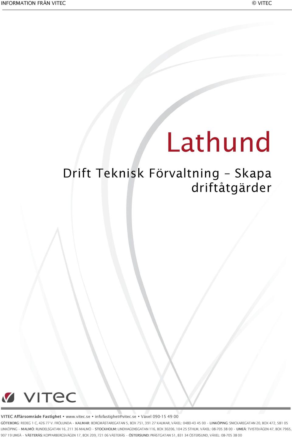 FRÖLUNDA KALMAR: BORGMÄSTAREGATAN 5, BOX 751, 391 27 KALMAR, VÄXEL: 0480-43 45 00 LINKÖPING: SNICKAREGATAN 20, BOX 472, 581 05 LINKÖPING MALMÖ: