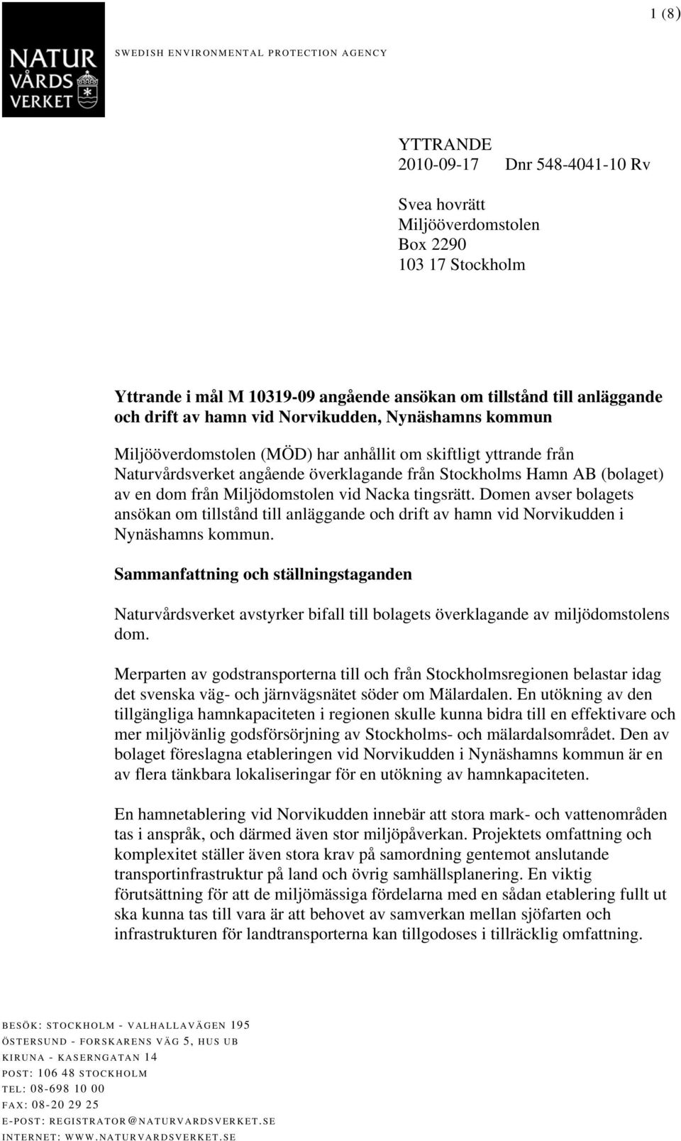 (bolaget) av en dom från Miljödomstolen vid Nacka tingsrätt. Domen avser bolagets ansökan om tillstånd till anläggande och drift av hamn vid Norvikudden i Nynäshamns kommun.