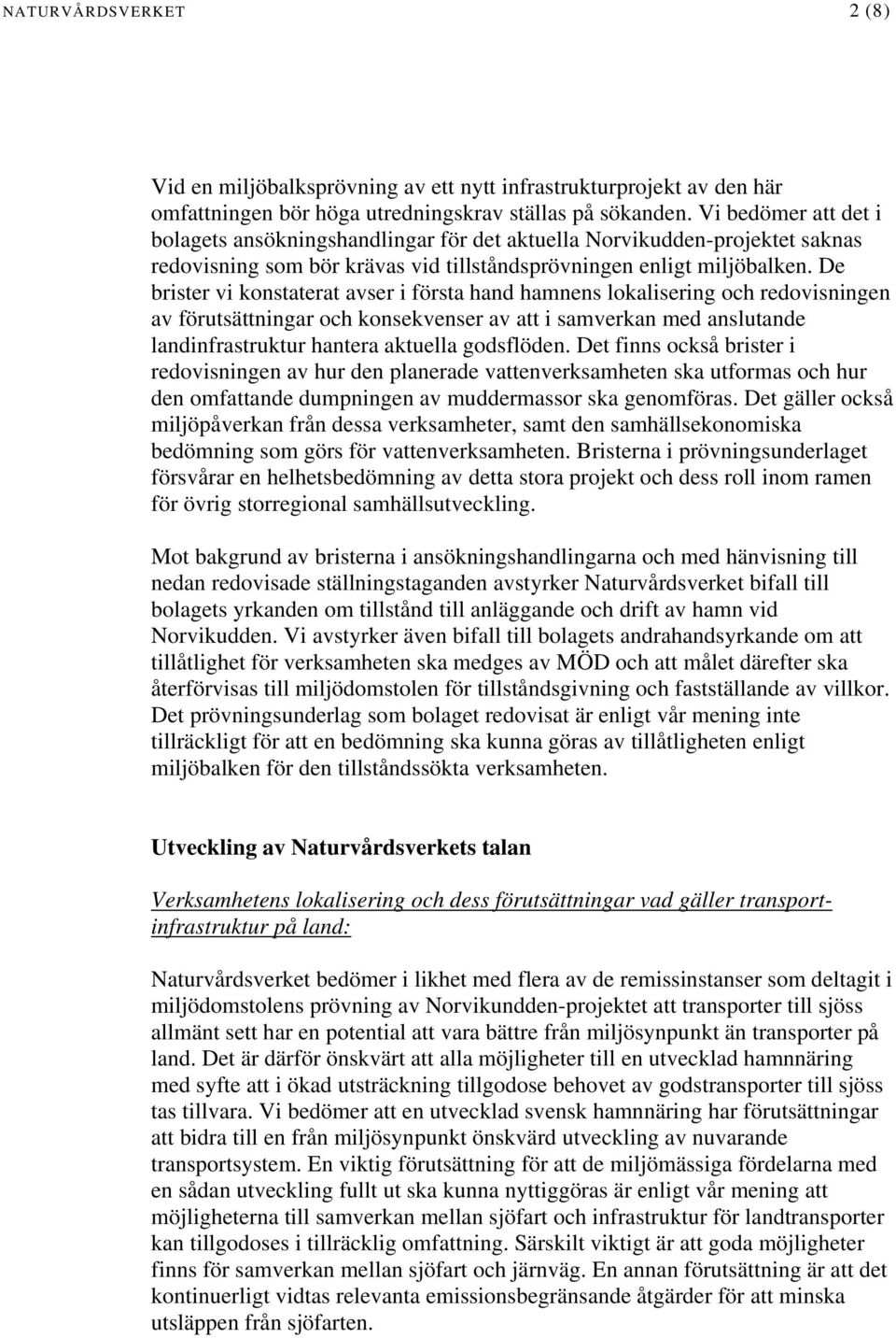 De brister vi konstaterat avser i första hand hamnens lokalisering och redovisningen av förutsättningar och konsekvenser av att i samverkan med anslutande landinfrastruktur hantera aktuella