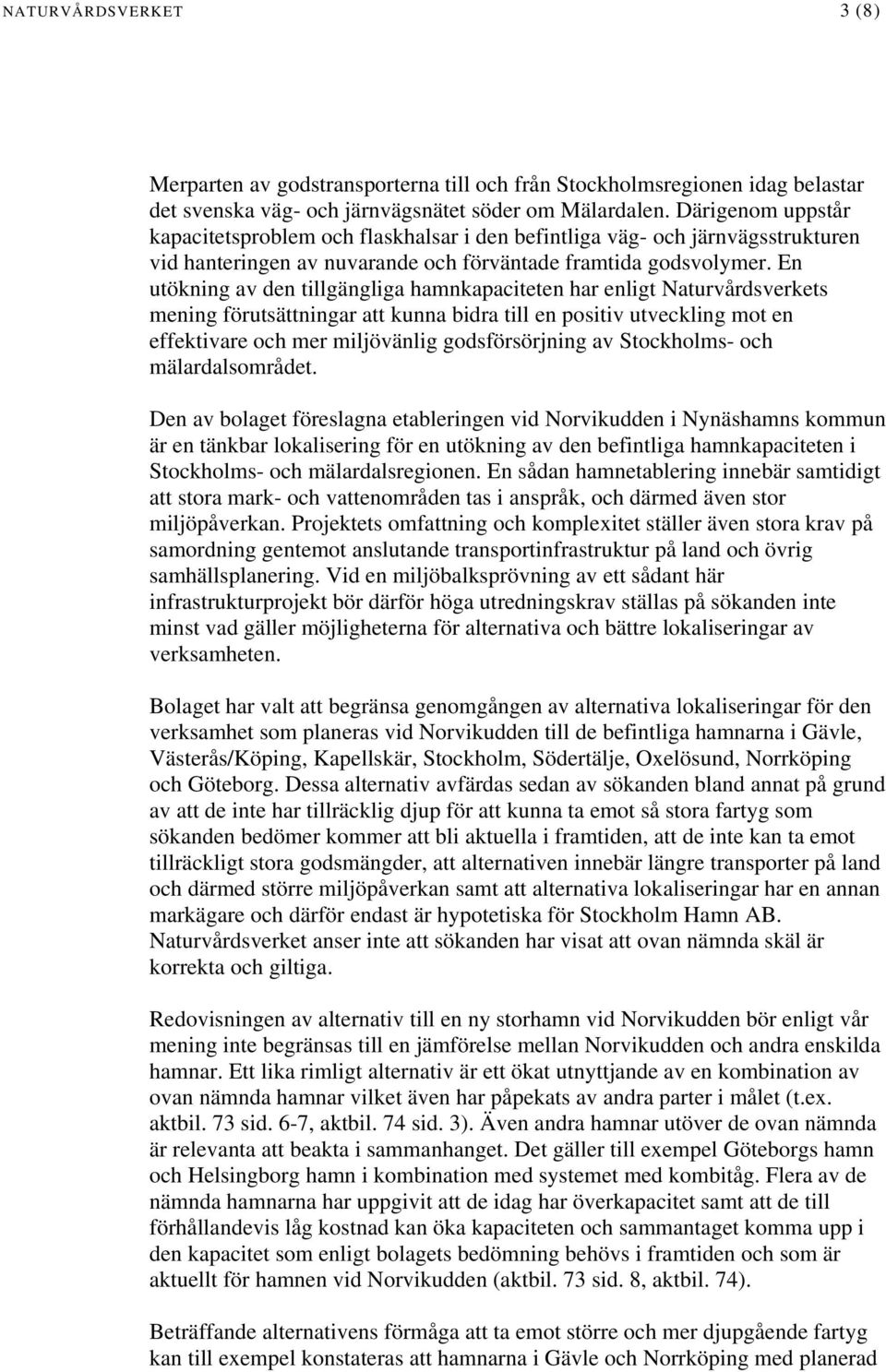En utökning av den tillgängliga hamnkapaciteten har enligt Naturvårdsverkets mening förutsättningar att kunna bidra till en positiv utveckling mot en effektivare och mer miljövänlig godsförsörjning