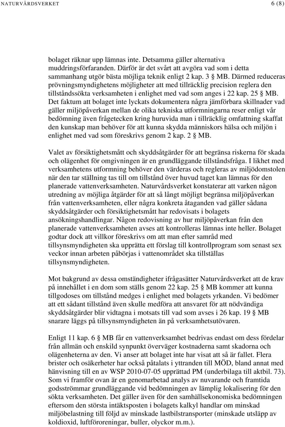Därmed reduceras prövningsmyndighetens möjligheter att med tillräcklig precision reglera den tillståndssökta verksamheten i enlighet med vad som anges i 22 kap. 25 MB.