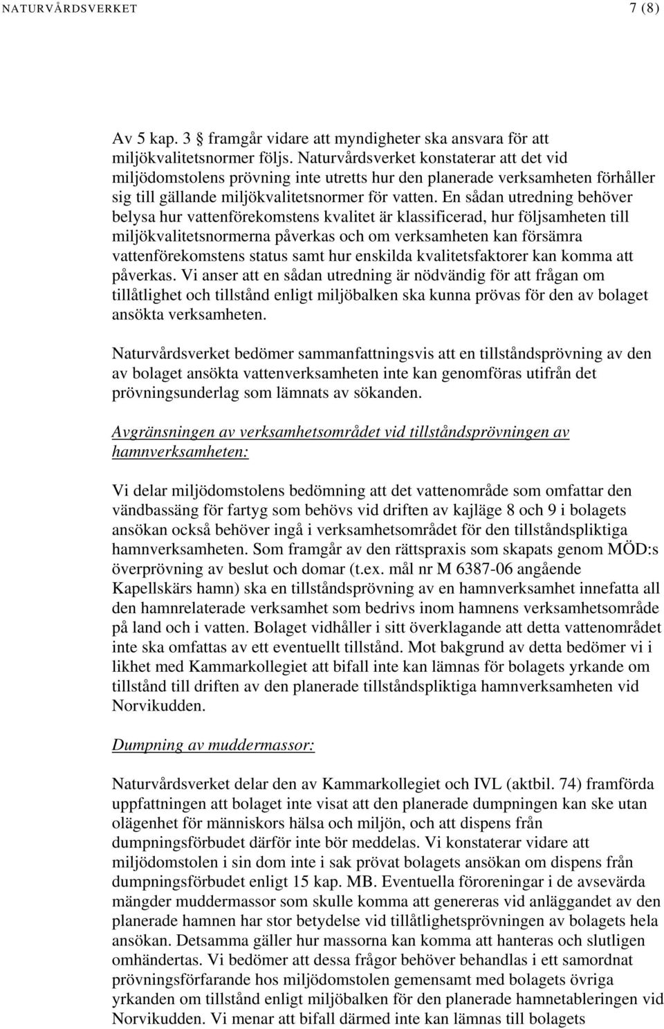 En sådan utredning behöver belysa hur vattenförekomstens kvalitet är klassificerad, hur följsamheten till miljökvalitetsnormerna påverkas och om verksamheten kan försämra vattenförekomstens status