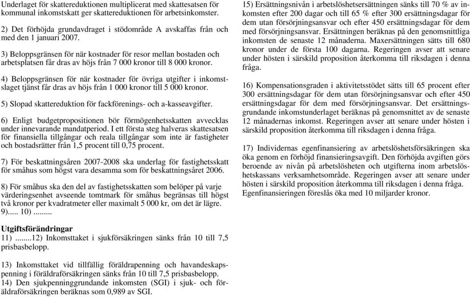 3) Beloppsgränsen för när kostnader för resor mellan bostaden och arbetsplatsen får dras av höjs från 7 000 kronor till 8 000 kronor.