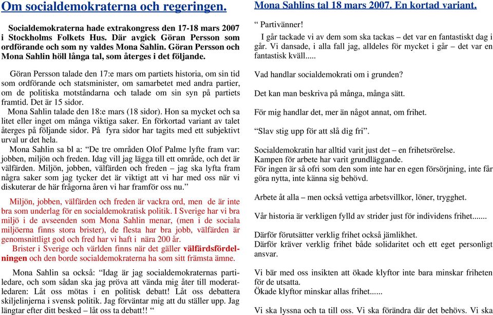 Göran Persson talade den 17:e mars om partiets historia, om sin tid som ordförande och statsminister, om samarbetet med andra partier, om de politiska motståndarna och talade om sin syn på partiets