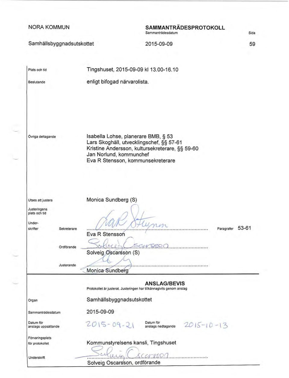 att justera Monica Sundberg (S) Justeringens plats och tid Under skrifter Sekreterare Paragrafer 53-61 Ordförande ~~;~ciis o n. (sf~9....... Justerande '-M~jJi;;~~ ndb4.