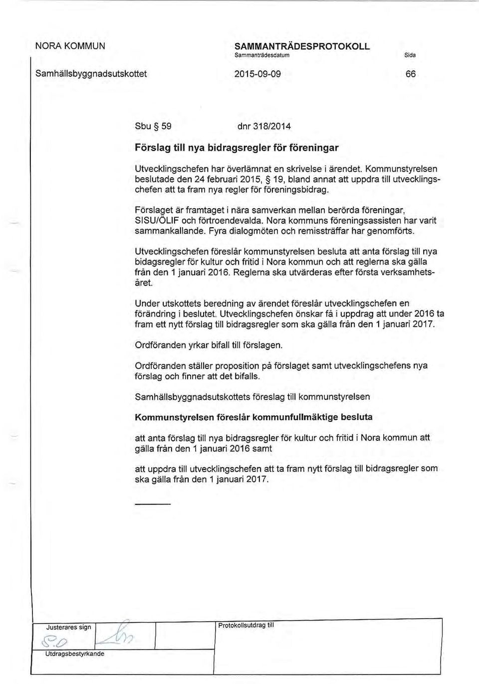 Förslaget är framtaget i nära samverkan mellan berörda föreningar, SISU/ÖLlF och förtroendevalda. Nora kommuns föreningsassisten har varit sammankallande.