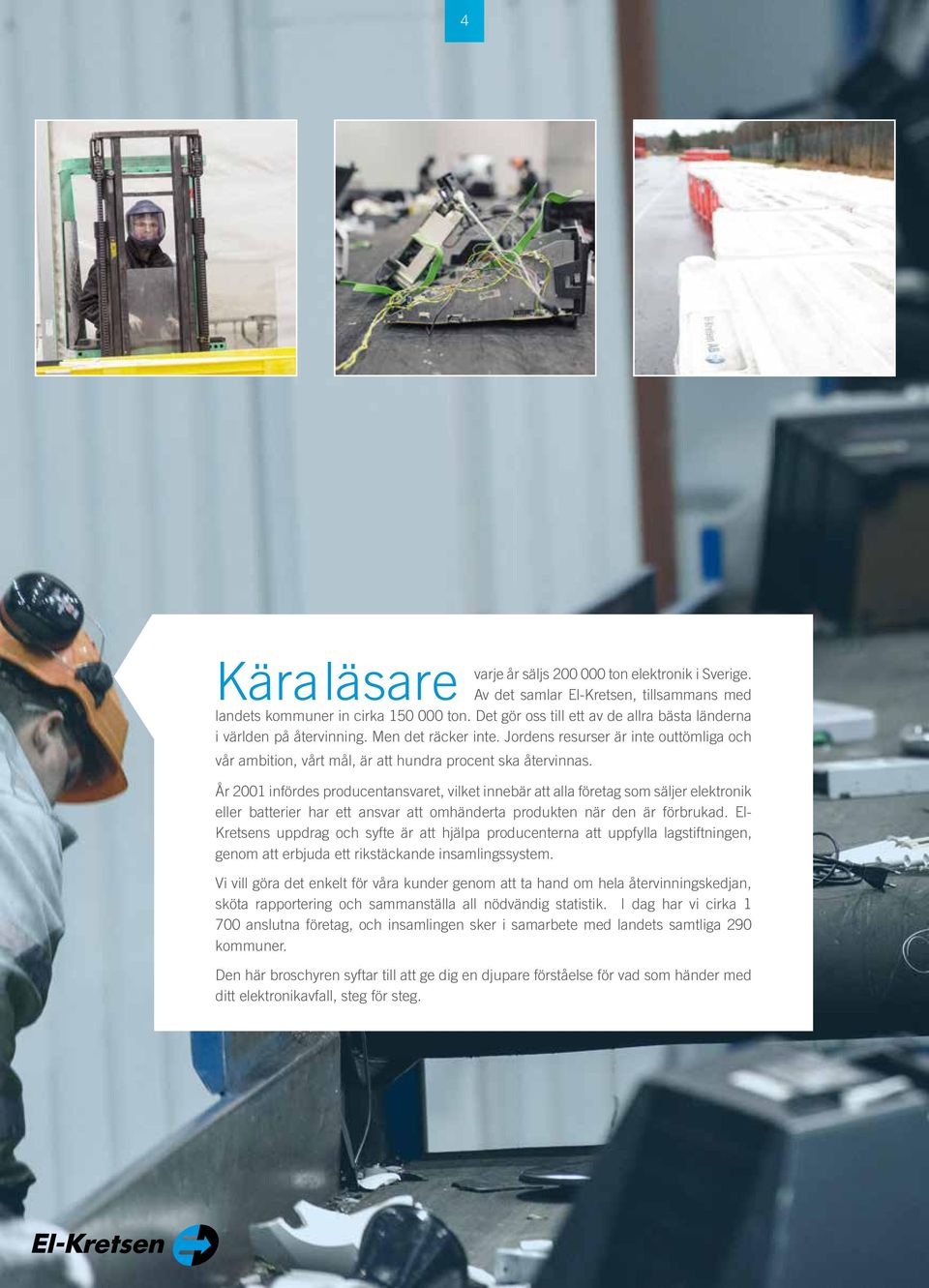 År 2001 infördes producentansvaret, vilket innebär att alla företag som säljer elektronik eller batterier har ett ansvar att omhänderta produkten när den är förbrukad.